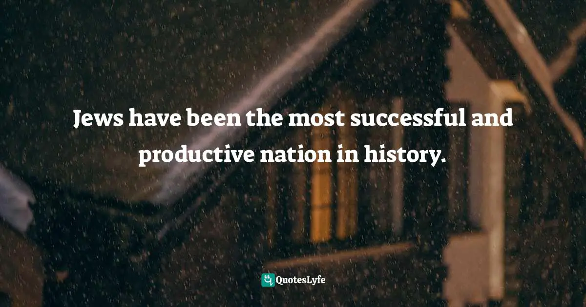 H.W. Charles, The Money Code: Become A Millionaire With The Ancient Jewish Code Quotes: "Jews have been the most successful and productive nation in history."