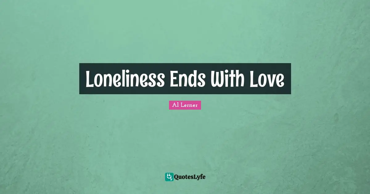 Elegy Quotes: "Loneliness Ends With Love"