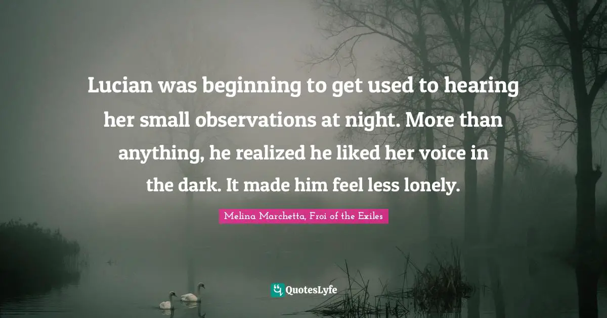 Lucian was beginning to get used to hearing her small observations at night. More than anything, he realized he liked her voice in the dark. It made him feel less lonely.