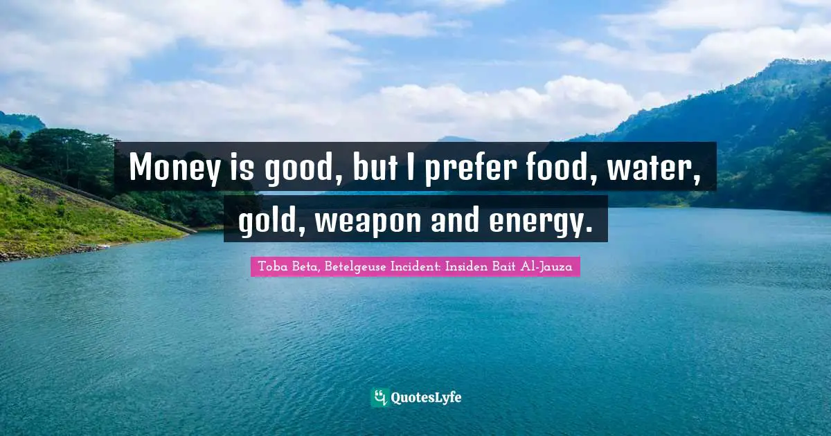 Money is good, but I prefer food, water, gold, weapon and energy.