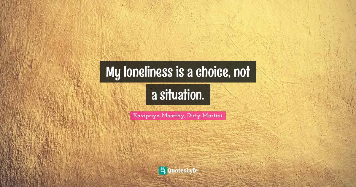 My loneliness is a choice, not a situation.