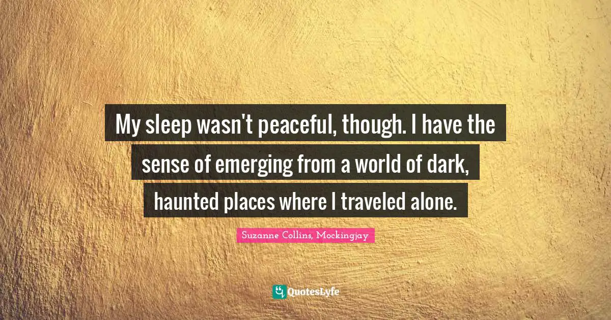 My sleep wasn't peaceful, though. I have the sense of emerging from a world of dark, haunted places where I traveled alone.