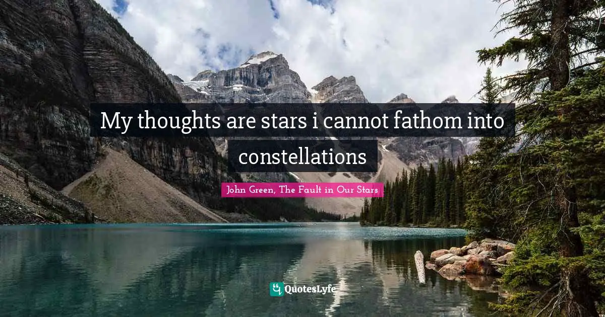 My thoughts are stars i cannot fathom into constellations