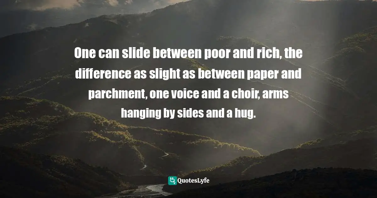 Marie Curie Quotes: "One can slide between poor and rich, the difference as slight as between paper and parchment, one voice and a choir, arms hanging by sides and a hug."