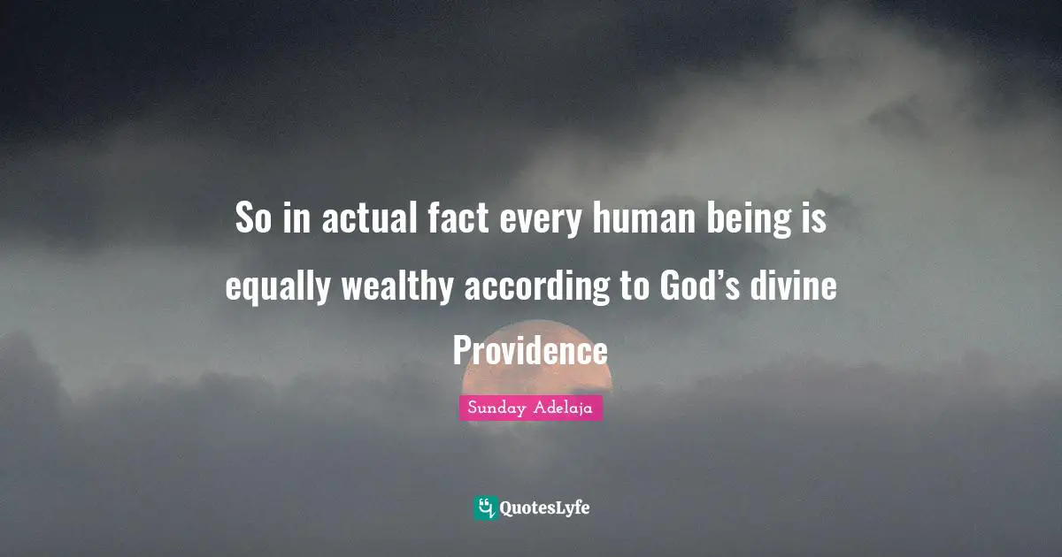 So in actual fact every human being is equally wealthy according to God’s divine Providence