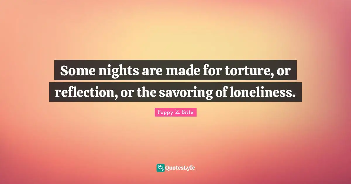Some nights are made for torture, or reflection, or the savoring of loneliness.