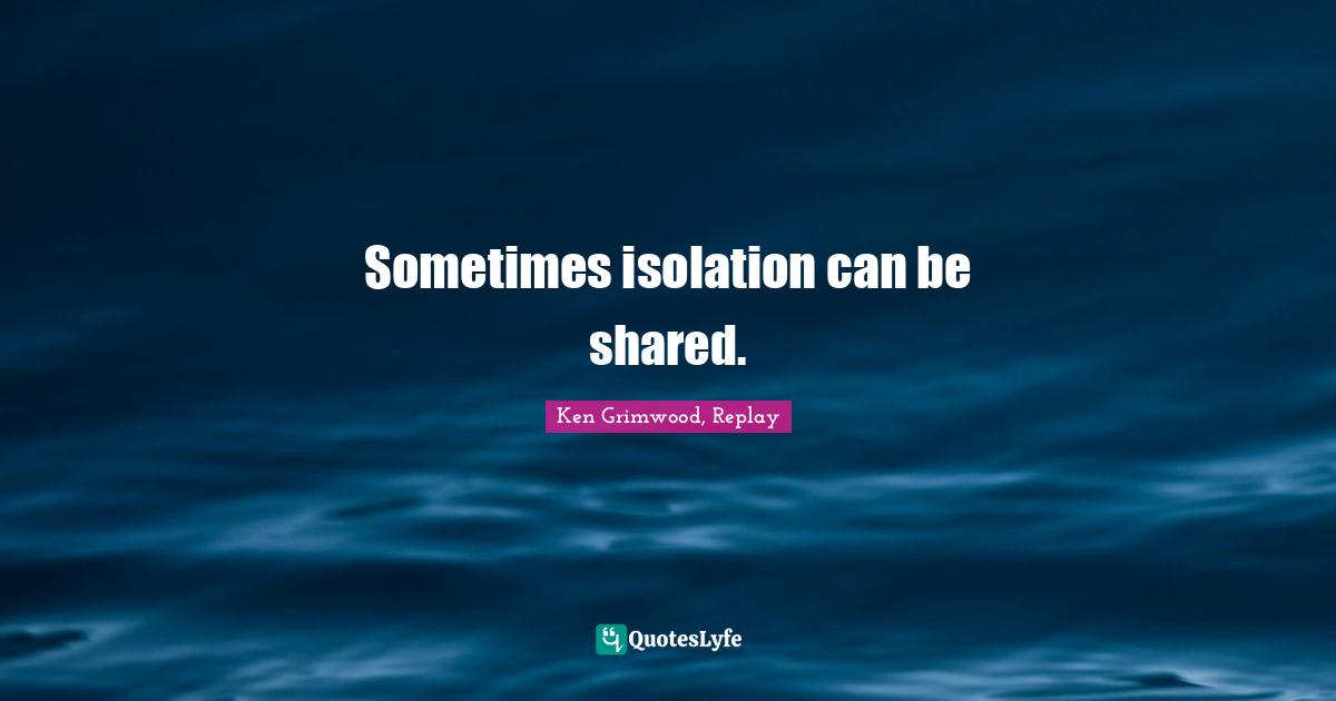 Sometimes isolation can be shared.