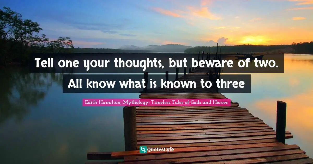 Tell one your thoughts, but beware of two. All know what is known to three