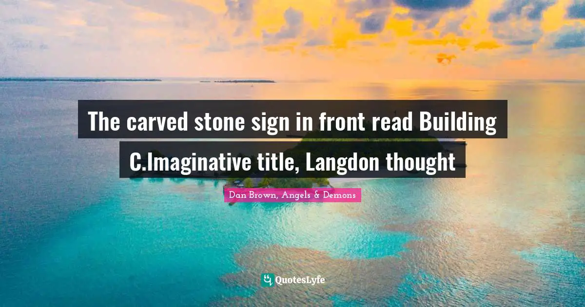 The carved stone sign in front read Building C.Imaginative title, Langdon thought