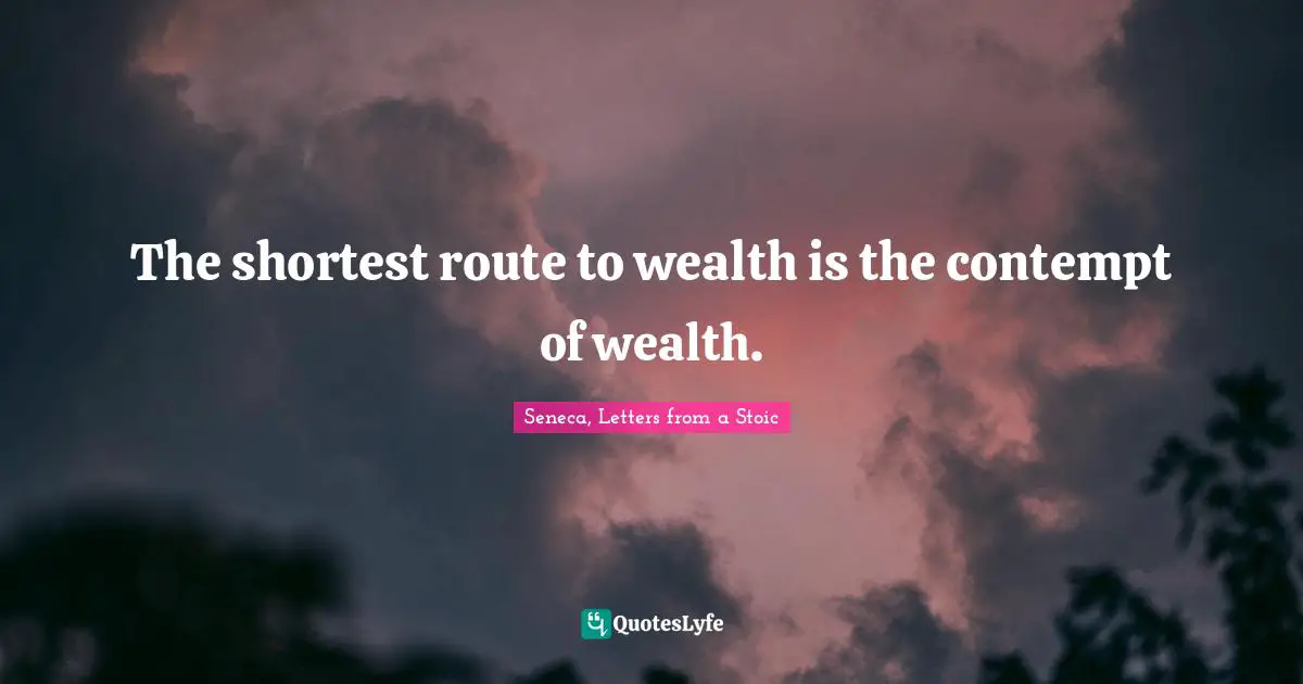 The shortest route to wealth is the contempt of wealth.