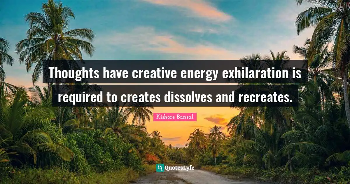 The Dissolve Quotes: "Thoughts have creative energy exhilaration is required to creates dissolves and recreates."