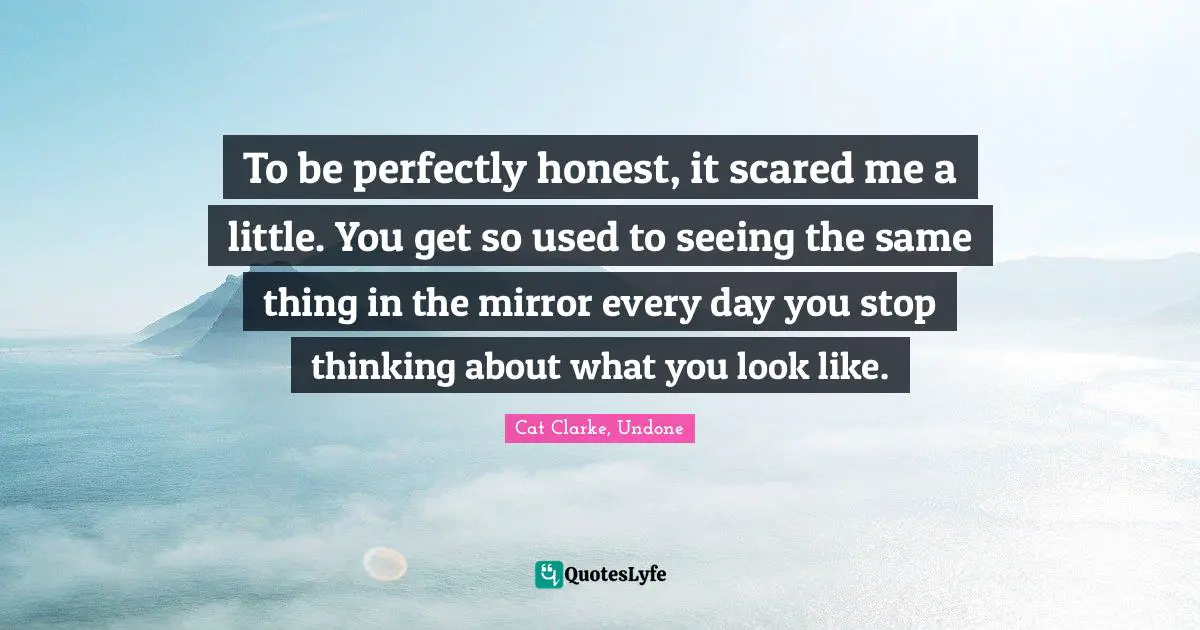 To be perfectly honest, it scared me a little. You get so used to seeing the same thing in the mirror every day you stop thinking about what you look like.