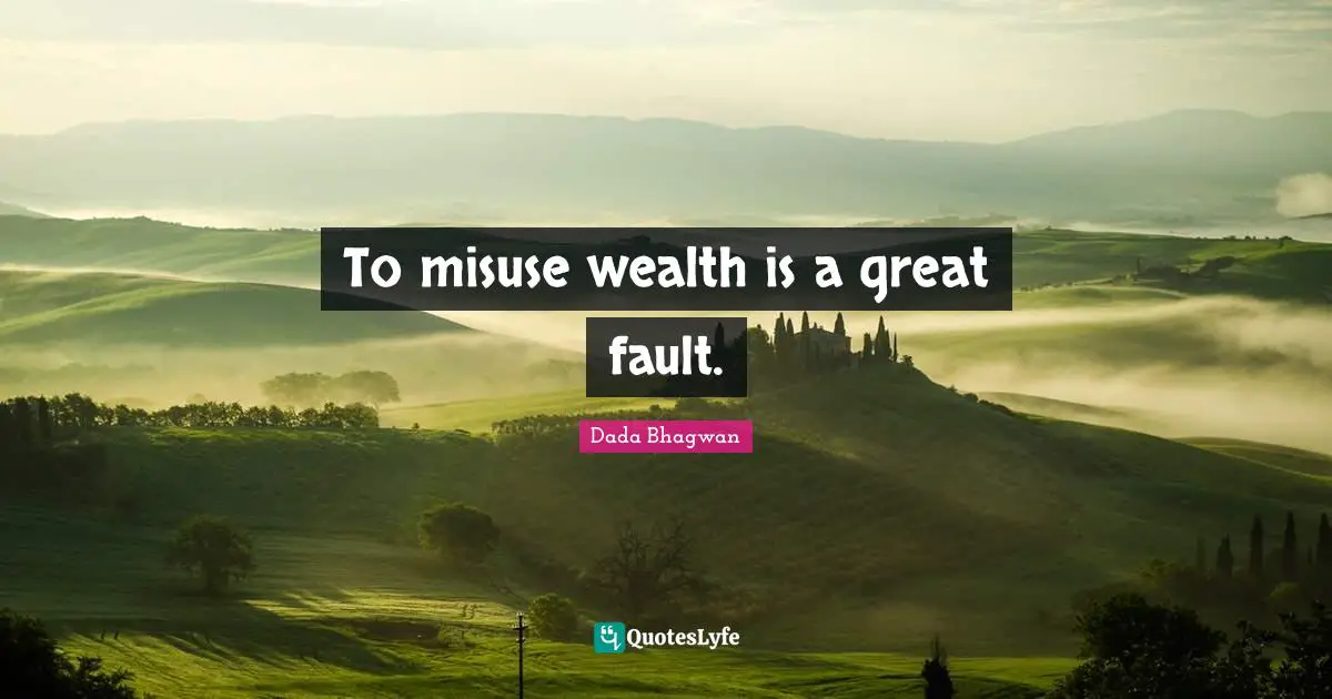 To misuse wealth is a great fault.