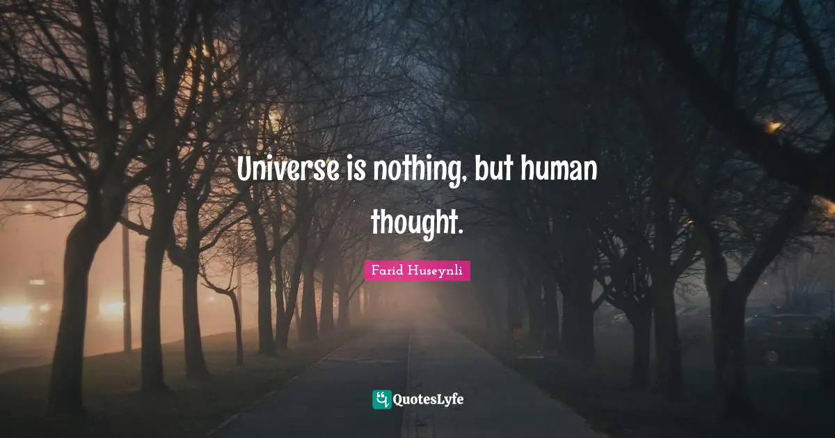 Universe is nothing, but human thought.