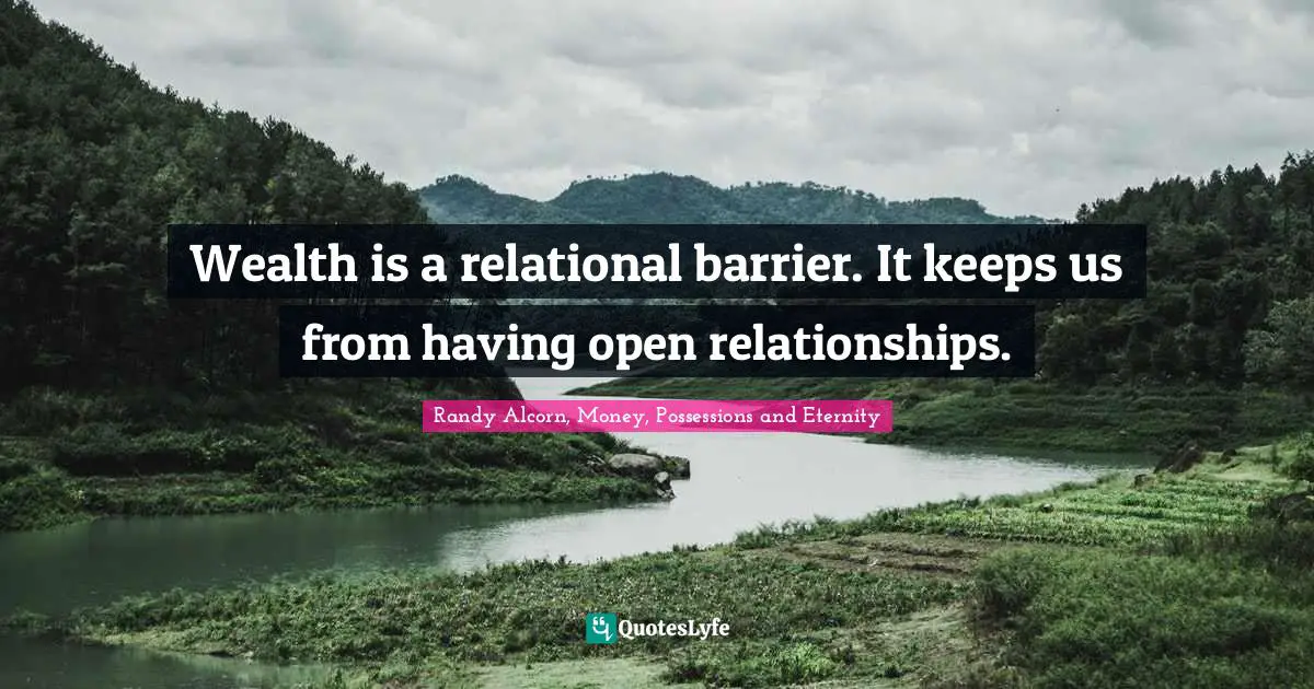 Wealth is a relational barrier. It keeps us from having open relationships.