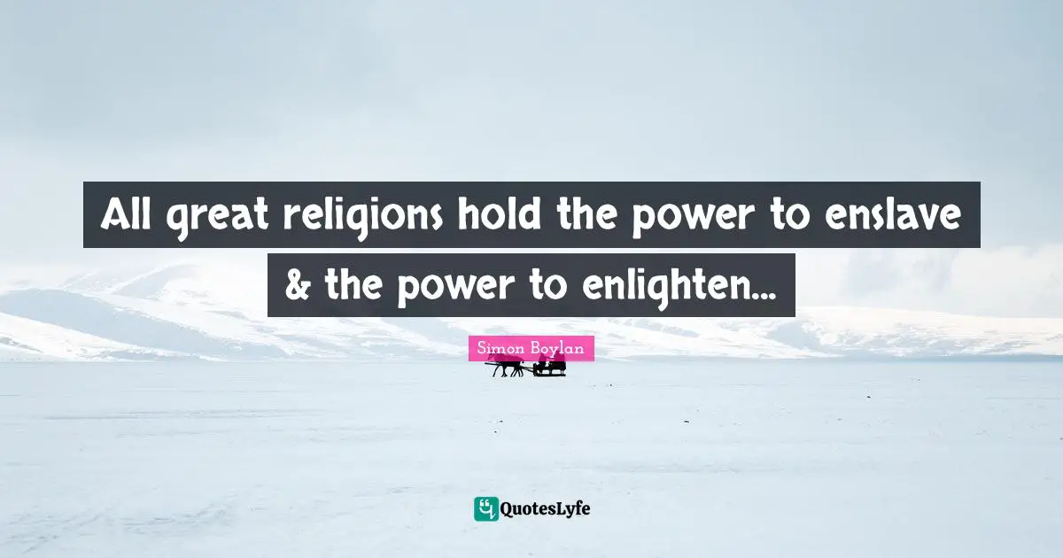 All great religions hold the power to enslave & the power to enlighten...