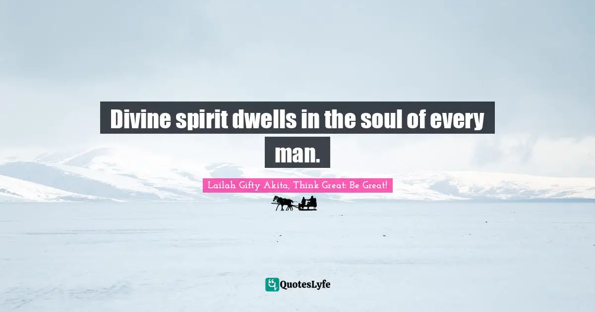 Divine spirit dwells in the soul of every man.
