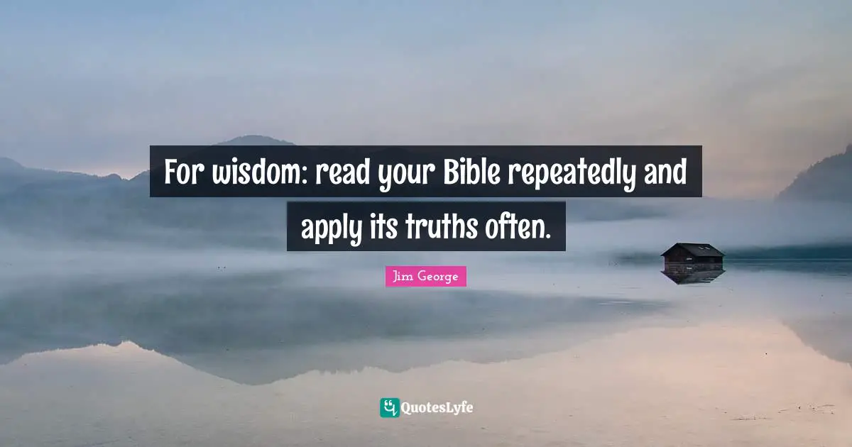 For wisdom: read your Bible repeatedly and apply its truths often.