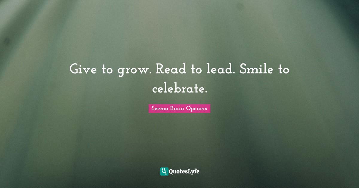 Give to grow. Read to lead. Smile to celebrate.
