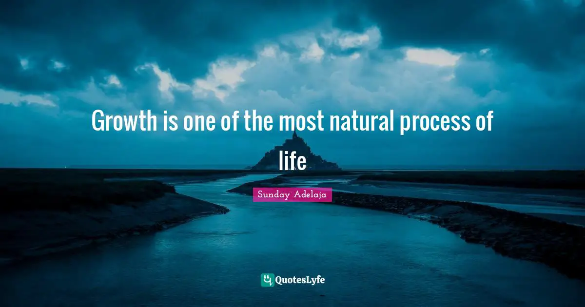 Growth is one of the most natural process of life