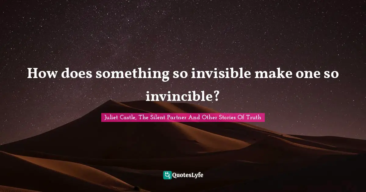How does something so invisible make one so invincible?