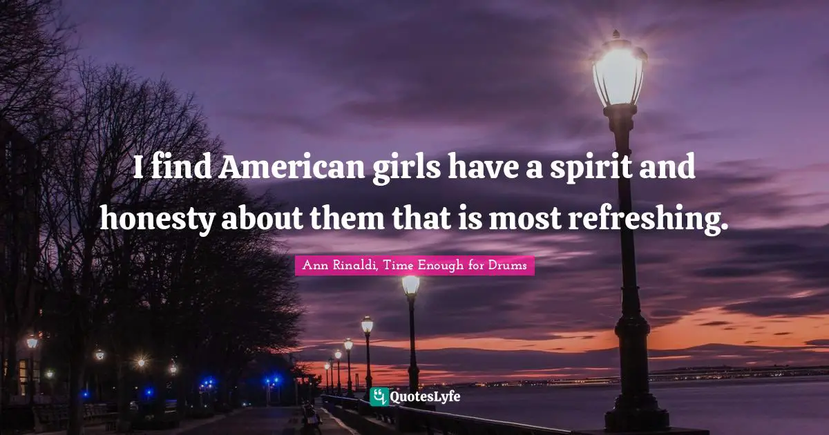 American Revolution Quotes: "I find American girls have a spirit and honesty about them that is most refreshing."