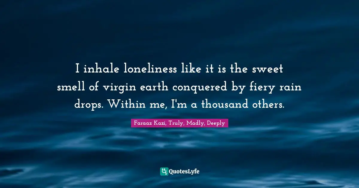 Alone In A Crowd Quotes: "I inhale loneliness like it is the sweet smell of virgin earth conquered by fiery rain drops. Within me, I'm a thousand others."