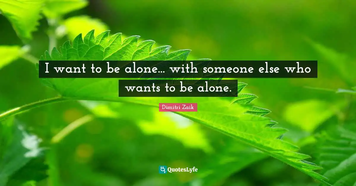 I want to be alone... with someone else who wants to be alone.