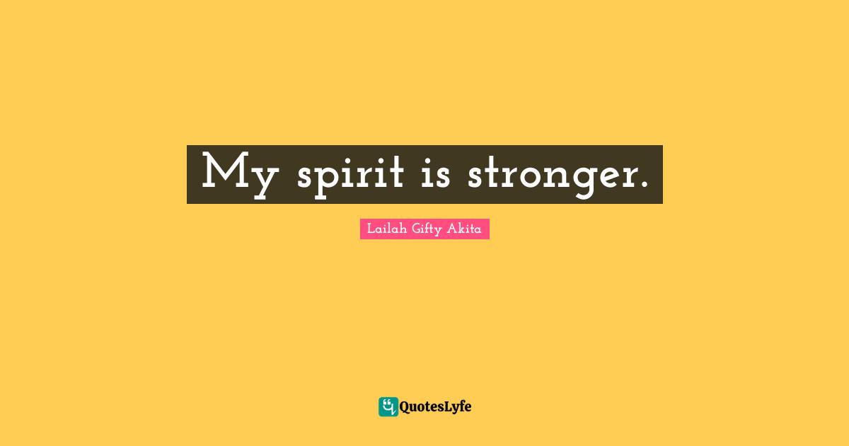 My spirit is stronger.