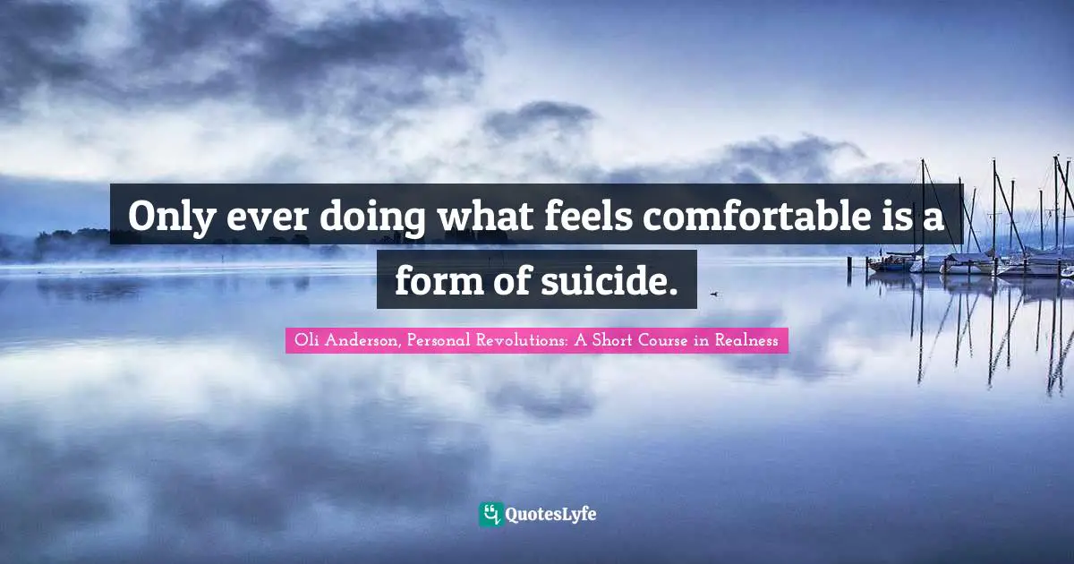 Only ever doing what feels comfortable is a form of suicide.