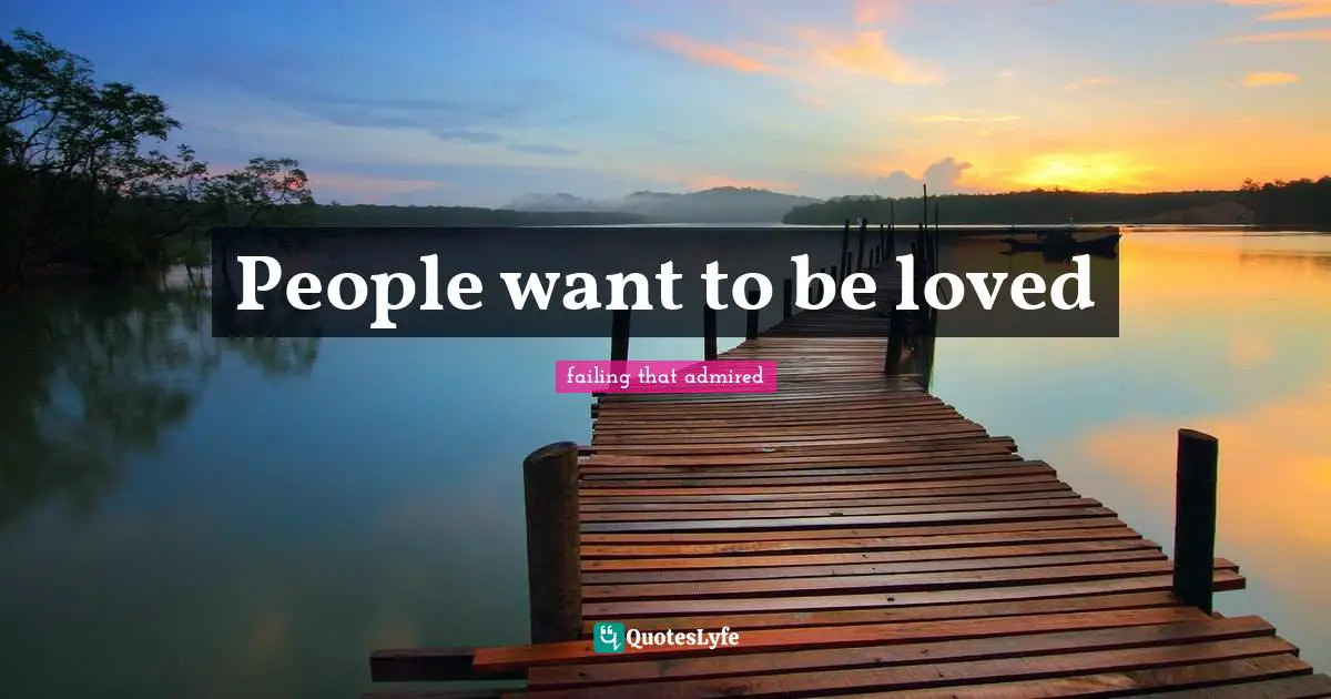 Feared Quotes: "People want to be loved"