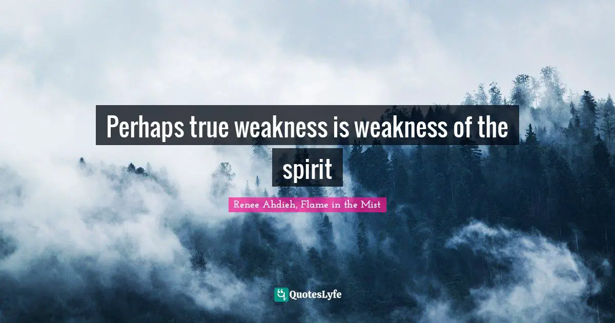 Perhaps true weakness is weakness of the spirit