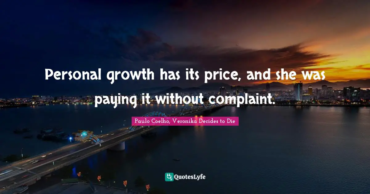 Paulo Coelho, Veronika Decides to Die Quotes: Personal growth has its price, and she was paying it without complaint.