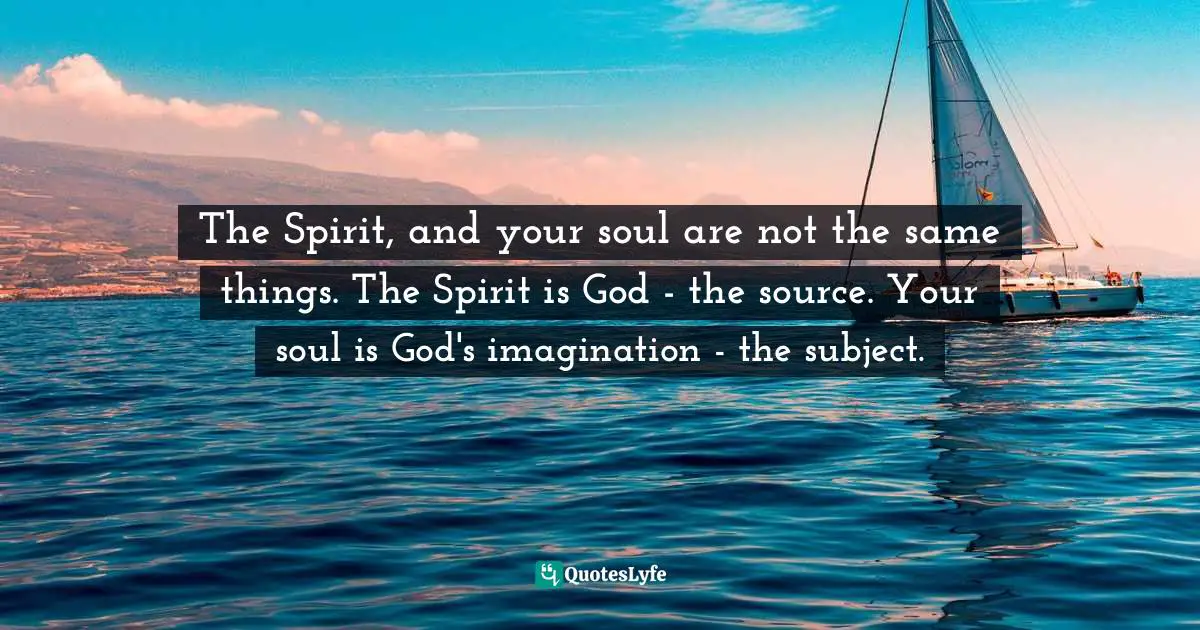 The Spirit, and your soul are not the same things. The Spirit is God - the source. Your soul is God's imagination - the subject.