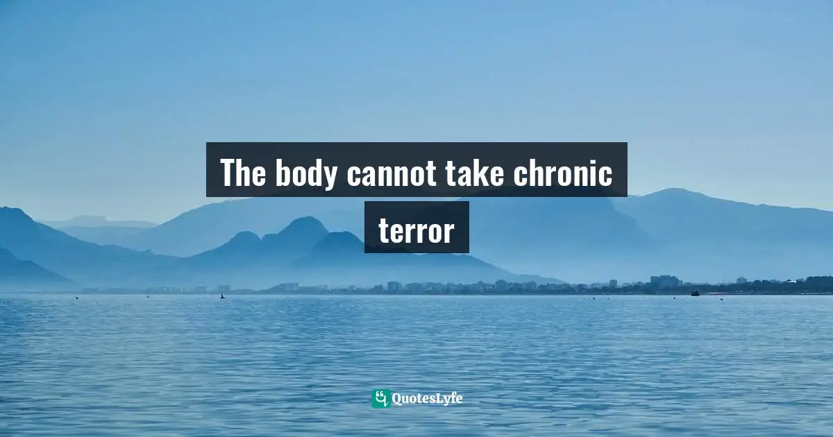 The body cannot take chronic terror