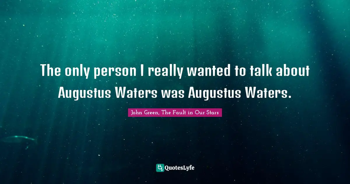 The only person I really wanted to talk about Augustus Waters was Augustus Waters.