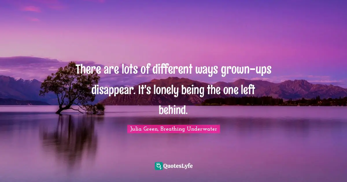 There are lots of different ways grown-ups disappear. It's lonely being the one left behind.