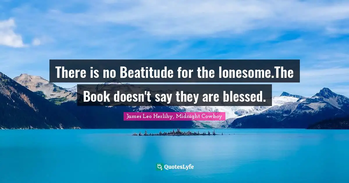There is no Beatitude for the lonesome.The Book doesn't say they are blessed.