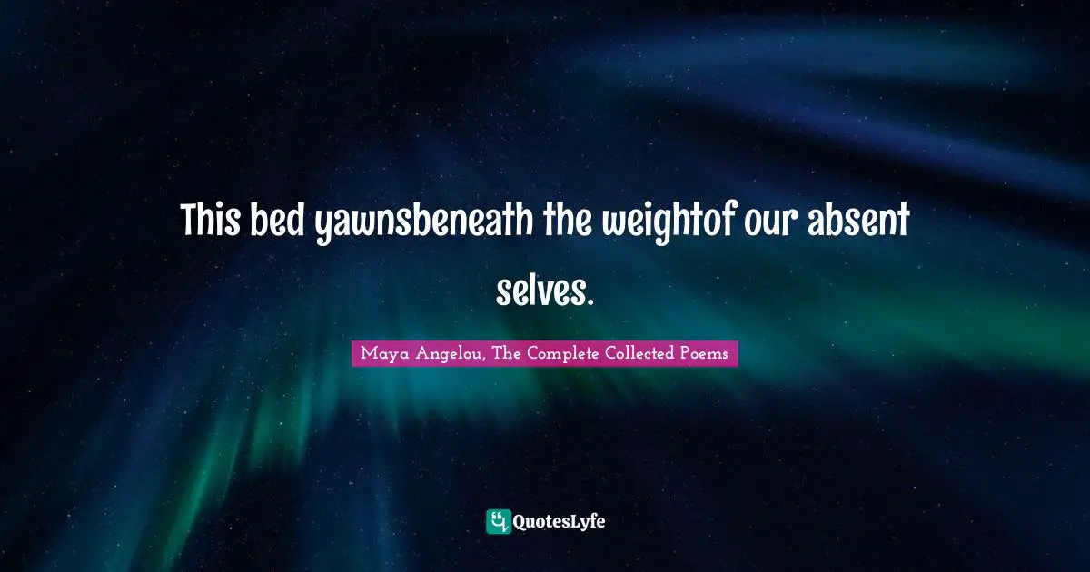 Drifting Apart Quotes: "This bed yawnsbeneath the weightof our absent selves."