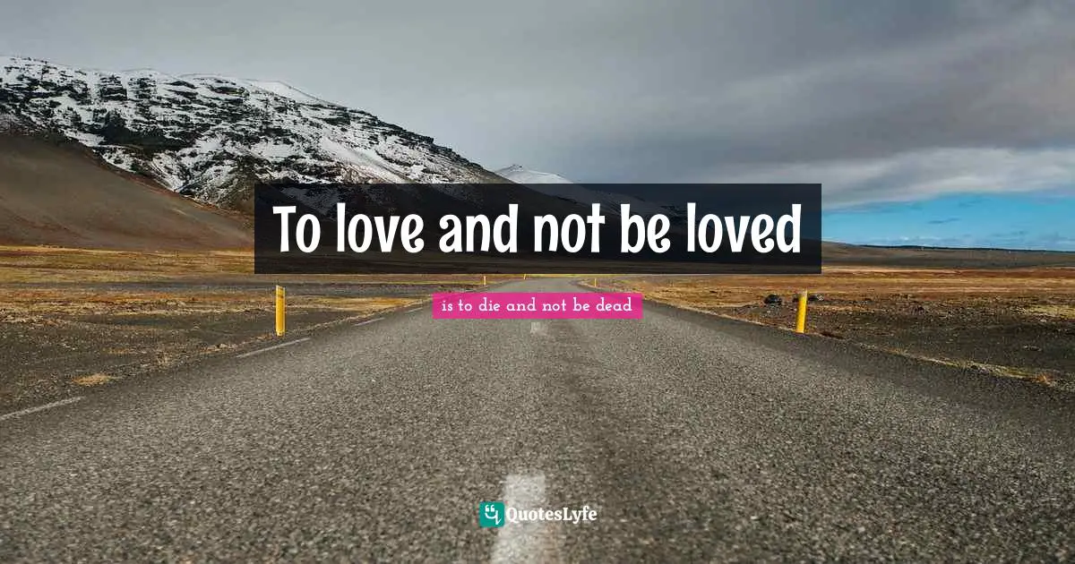 To love and not be loved