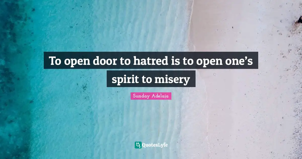 To open door to hatred is to open one’s spirit to misery