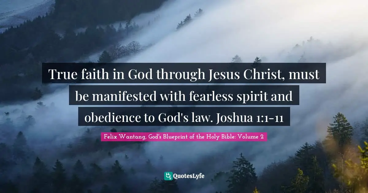 True faith in God through Jesus Christ, must be manifested with fearless spirit and obedience to God's law. Joshua 1:1-11