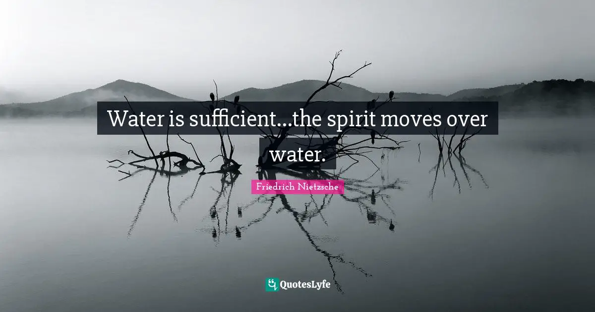 Water is sufficient...the spirit moves over water.