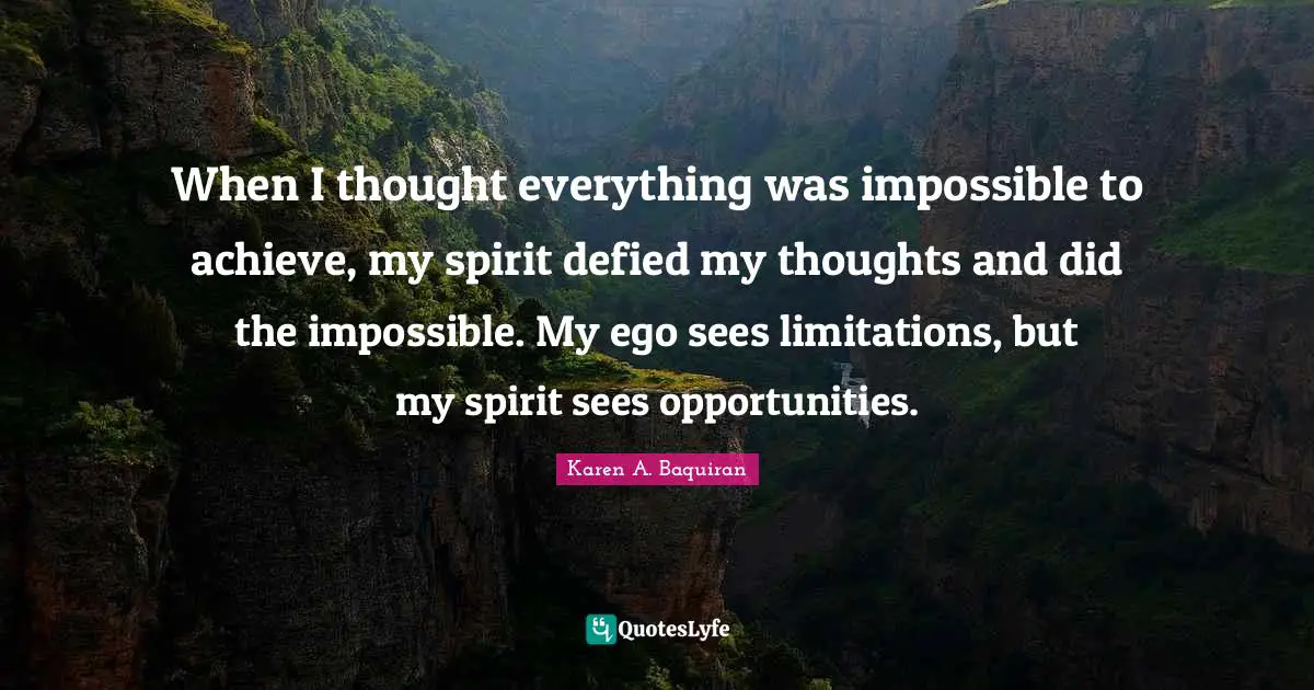 Loveyourselfmovement Quotes: "When I thought everything was impossible to achieve, my spirit defied my thoughts and did the impossible. My ego sees limitations, but my spirit sees opportunities."
