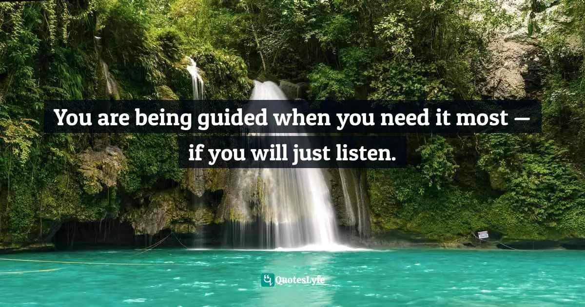 You are being guided when you need it most — if you will just listen.