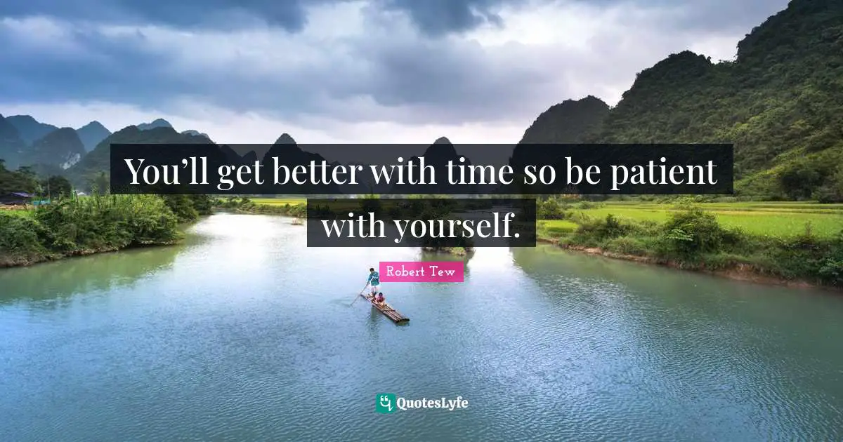 You’ll get better with time so be patient with yourself.