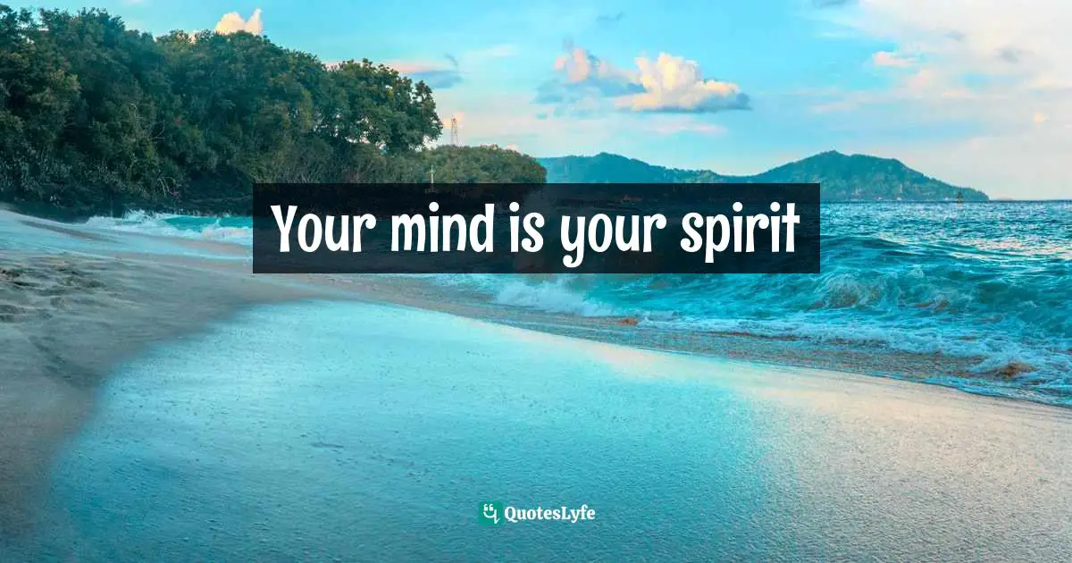 Your mind is your spirit