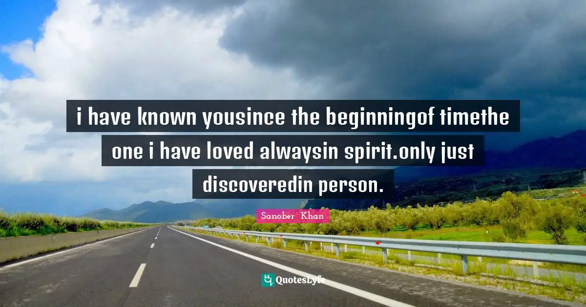i have known yousince the beginningof timethe one i have loved alwaysin spirit.only just discoveredin person.
