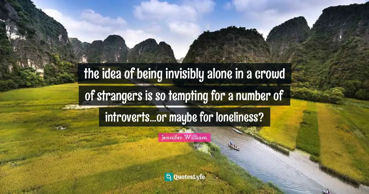 Introversion Quotes: "the idea of being invisibly alone in a crowd of strangers is so tempting for a number of introverts...or maybe for loneliness?"