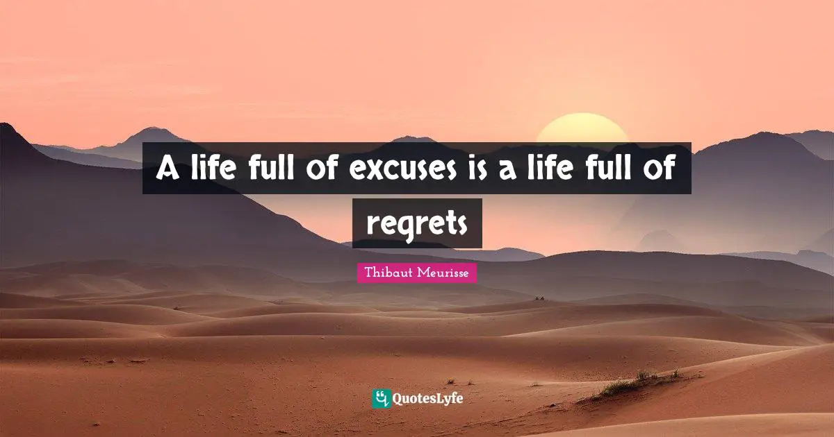 A life full of excuses is a life full of regrets
